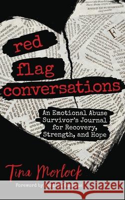 Red Flag Conversations: An Emotional Abuse Survivor's Journal for Recovery, Strength, and Hope Morlock, Tina 9781647464080