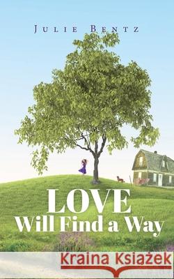 Love Will Find a Way Julie Bentz 9781647464394 Author Academy Elite