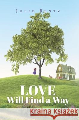 Love Will Find a Way Julie Bentz 9781647464400 Author Academy Elite