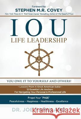 IOU Life Leadership: You Owe It to Yourself and Others Dr Joe Famularo, Stephen M R Covey 9781647465285 Author Academy Elite