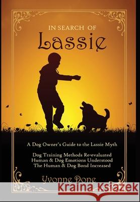 In Search of Lassie: A Dog Owners Guide to the Lassie Myth Yvonne Done Felicity Fox 9781647465582 Author Academy Elite