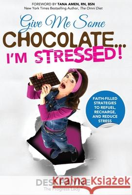 Give Me Some Chocolate...I'm Stressed!: Faith-Filled Strategies to Refuel, Recharge, and Reduce Stress Desi Payne 9781647466176