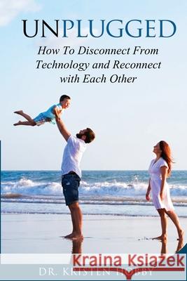 Unplugged: How to disconnect from technology and reconnect with each other Kristen Hobby 9781647466848