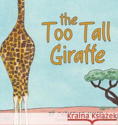 The Too Tall Giraffe: A Children's Book about Looking Different, Fitting in, and Finding Your Superpower Christine Maier Aviva Brueckner 9781647467067 Author Academy Elite