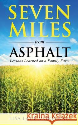 Seven Miles from Asphalt: Lessons Learned on a Family Far Lisa Lau 9781647467593