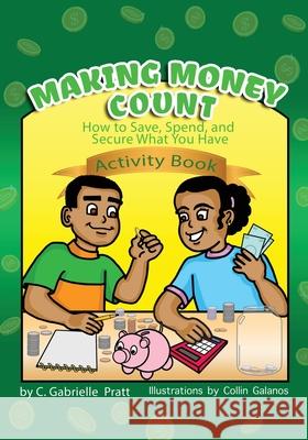 Making Money Count: How to Save, Spend, and Secure What You Have C. Gabrielle Pratt Collin Galanos 9781647467920 Author Academy Elite