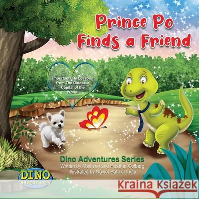 Prince Po Finds a Friend: Important Life Lessons from The Dinosaur Capital of the World! Madison Colberg Heather Colberg Navjot Batti 9781647468453