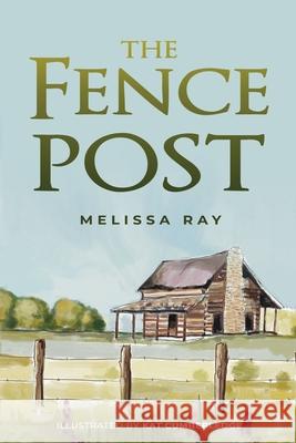 The Fence Post Melissa Ray Kat Cumberledge 9781647468705 Author Academy Elite