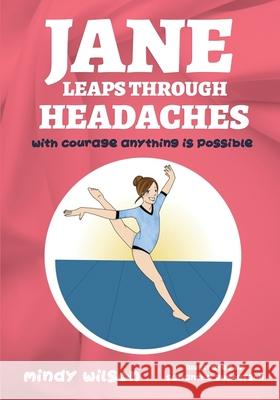 Jane Leaps Through Headaches: with courage anything is possible Mindy L. Wilson Samantha Gustafson 9781647469221