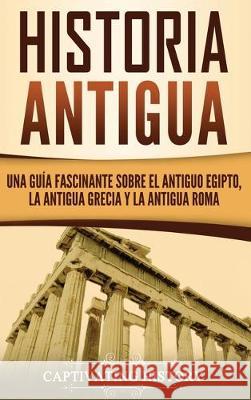 Historia Antigua: Una Guía Fascinante sobre el Antiguo Egipto, la Antigua Grecia y la Antigua Roma History, Captivating 9781647480448 Ch Publications