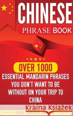 Chinese Phrase Book: Over 1000 Essential Mandarin Phrases You Don't Want to Be Without on Your Trip to China Daily Language Learning 9781647480486 Bravex Publications