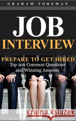 Job Interview: Prepare to Get Hired: Top 100 Common Questions and Winning Answers Graham Foreman 9781647481018 Bravex Publications