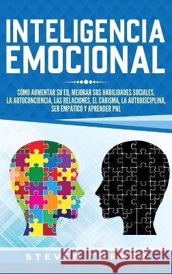 Inteligencia Emocional: Cómo aumentar su EQ, mejorar sus habilidades sociales, la autoconciencia, las relaciones, el carisma, la autodisciplin Turner, Steven 9781647482299 Bravex Publications