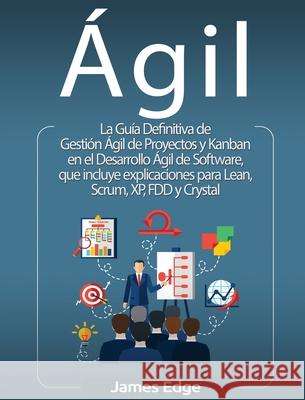 Ágil: La Guía Definitiva de Gestión Ágil de Proyectos y Kanban en el Desarrollo Ágil de Software, que incluye explicaciones Edge, James 9781647482312 Bravex Publications
