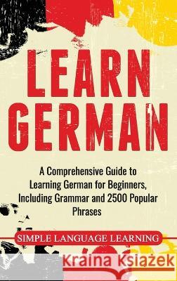 Learn German: A Comprehensive Guide to Learning German for Beginners, Including Grammar and 2500 Popular Phrases Daily Language Learning 9781647482411 Bravex Publications