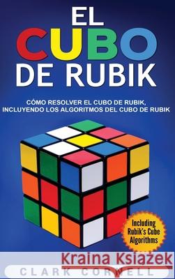 El cubo de Rubik: Cómo resolver el cubo de Rubik, incluyendo los algoritmos del cubo de Rubik Clark Cornell 9781647482503 Bravex Publications