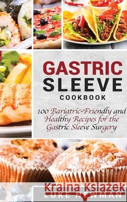 Gastric Sleeve Cookbook: 100 Bariatric-Friendly and Healthy Recipes for the Gastric Sleeve Surgery Luke Newman 9781647482510 Bravex Publications
