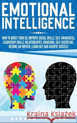 Emotional Intelligence: How to Boost Your EQ, Improve Social Skills, Self-Awareness, Leadership Skills, Relationships, Charisma, Self-Discipli Steven Turner 9781647482923
