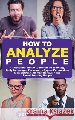 How to Analyze People: An Essential Guide to Human Psychology, Body Language, Personality Types, Persuasion, Manipulation, Human Behavior, an Scott Lovell 9781647483135