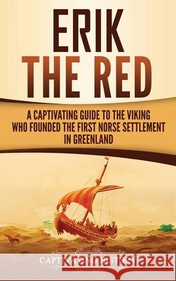 Erik the Red: A Captivating Guide to the Viking Who Founded the First Norse Settlement in Greenland Captivating History 9781647483609 Captivating History