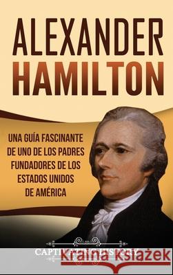 Alexander Hamilton: Una guía fascinante de uno de los padres fundadores de los Estados Unidos de América History, Captivating 9781647483982 Captivating History