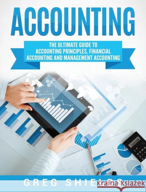 Accounting: The Ultimate Guide to Accounting Principles, Financial Accounting and Management Accounting Greg Shields 9781647484095 Bravex Publications