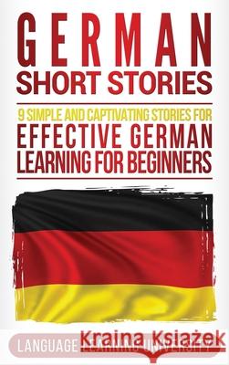 German Short Stories: 9 Simple and Captivating Stories for Effective German Learning for Beginners Language Learning University 9781647484637 Bravex Publications