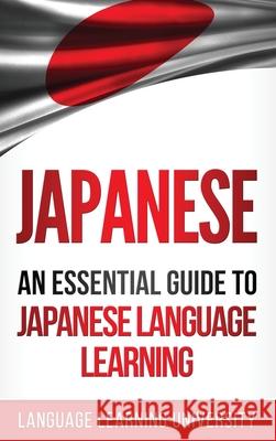 Japanese: An Essential Guide to Japanese Language Learning Language Learning University 9781647484767