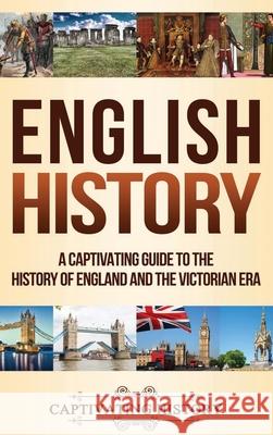 English History: A Captivating Guide to the History of England and the Victorian Era Captivating History 9781647485146 Captivating History