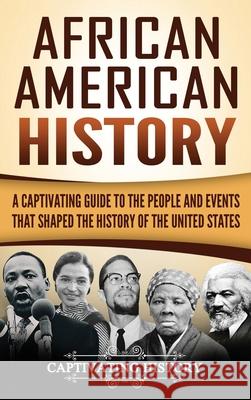 African American History: A Captivating Guide to the People and Events that Shaped the History of the United States Captivating History 9781647485252 Captivating History