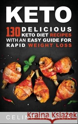 Keto: 130 Delicious Keto Diet Recipes with an Easy Guide for Rapid Weight Loss Celine Walker 9781647485696