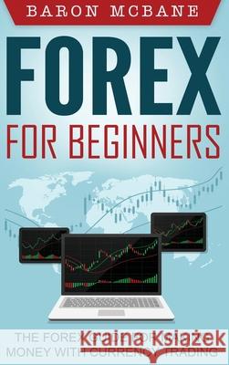 Forex for Beginners: The Forex Guide for Making Money with Currency Trading Baron McBane 9781647486075 Striveness Publications