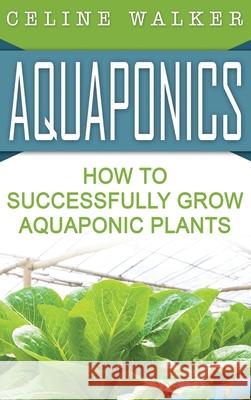 Aquaponics: How to Build Your Own Aquaponic System Celine Walker 9781647486099 Striveness Publications
