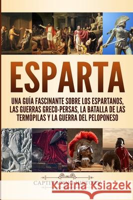 Esparta: Una Guía Fascinante sobre los Espartanos, las Guerras Greco-Persas, la Batalla de las Termópilas y la Guerra del Pelop History, Captivating 9781647486266 Captivating History