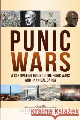 Punic Wars: A Captivating Guide to The Punic Wars and Hannibal Barca Captivating History 9781647486273 Captivating History