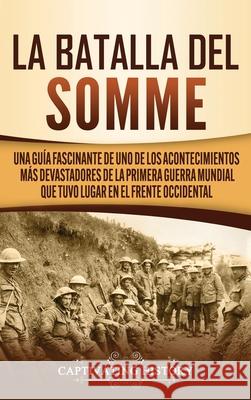 La batalla del Somme: Una guía fascinante de uno de los acontecimientos más devastadores de la Primera Guerra Mundial que tuvo lugar en el f History, Captivating 9781647487966 Captivating History