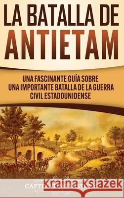 La Batalla de Antietam: Una Fascinante Guía sobre una Importante Batalla de la Guerra Civil Estadounidense History, Captivating 9781647488314 Captivating History