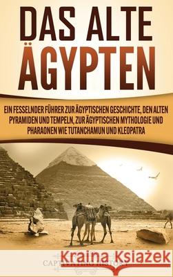 Das Alte Ägypten: Ein fesselnder Führer zur ägyptischen Geschichte, den alten Pyramiden und Tempeln, zur ägyptischen Mythologie und Phar History, Captivating 9781647488420 Captivating History