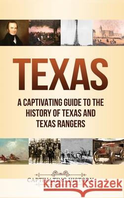 Texas: A Captivating Guide to the History of Texas and Texas Rangers Captivating History 9781647488437 Captivating History