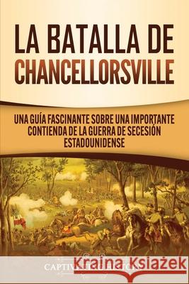 La batalla de Chancellorsville: Una guía fascinante sobre una importante contienda de la guerra de Secesión estadounidense History, Captivating 9781647488529 Captivating History