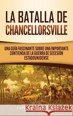 La batalla de Chancellorsville: Una guía fascinante sobre una importante contienda de la guerra de Secesión estadounidense History, Captivating 9781647488741 Captivating History