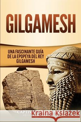 Gilgamesh: Una Fascinante Guía de la Epopeya del rey Gilgamesh History, Captivating 9781647488789 Captivating History