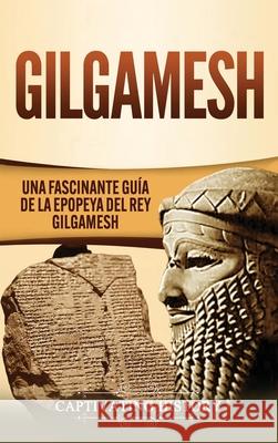 Gilgamesh: Una Fascinante Guía de la Epopeya del rey Gilgamesh History, Captivating 9781647488826 Captivating History