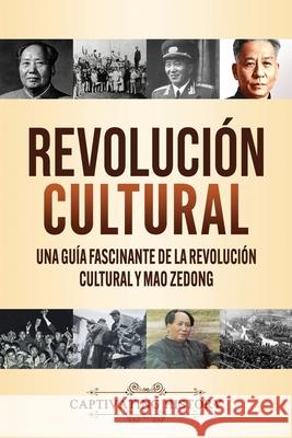 Revolución Cultural: Una guía fascinante de la Revolución Cultural y Mao Zedong History, Captivating 9781647489830 Captivating History