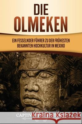 Die Olmeken: Ein fesselnder Führer zu der frühesten bekannten Hochkultur in Mexiko History, Captivating 9781647489847 Captivating History