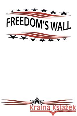 Freedom's Wall Bruce Robertson   9781647490089 Go to Publish