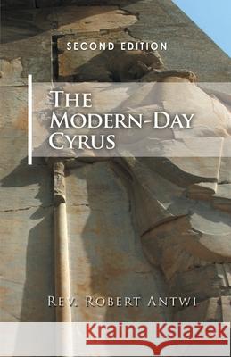 The Modern-Day Cyrus: 2nd Edition Robert Antwi 9781647490454