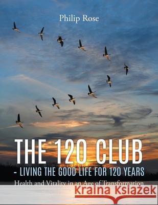 The 120 Club - Living the Good Life for 120 Years Philip Rose 9781647490690