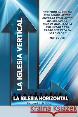 La Iglesia Vertical Pastor Jose Luis Soto 9781647490713