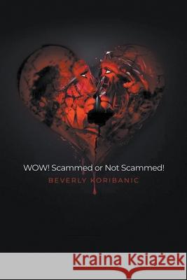 WOW! Scammed or Not Scammed! Beverly Koribanic 9781647490843 Go to Publish
